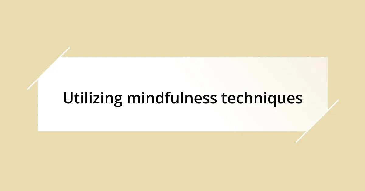 Utilizing mindfulness techniques