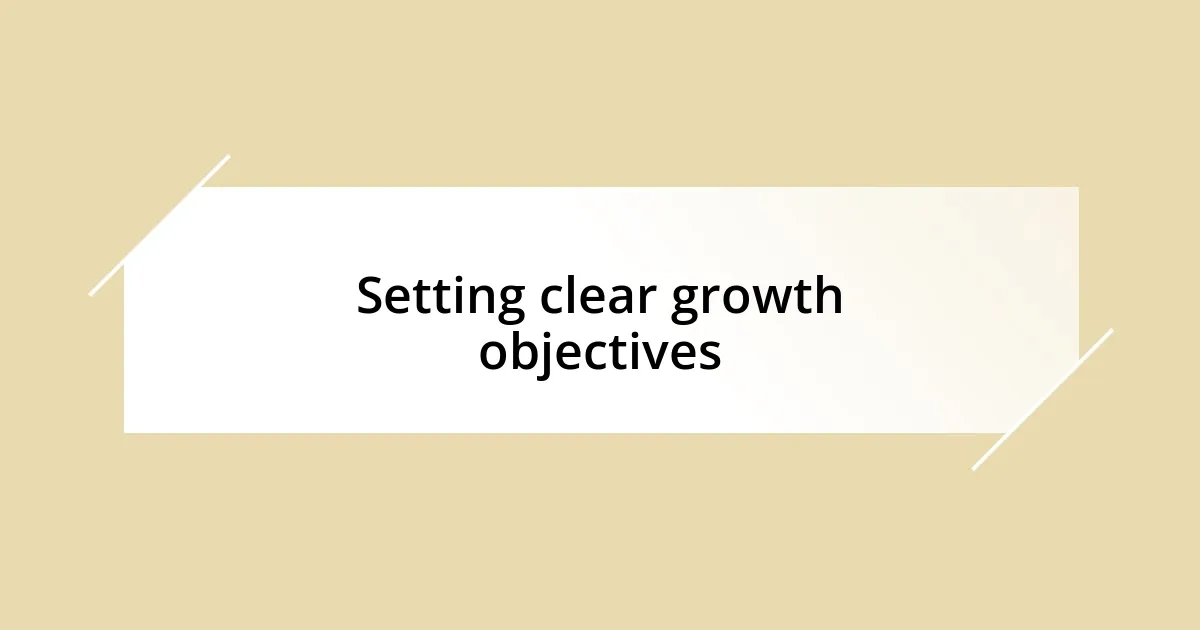 Setting clear growth objectives