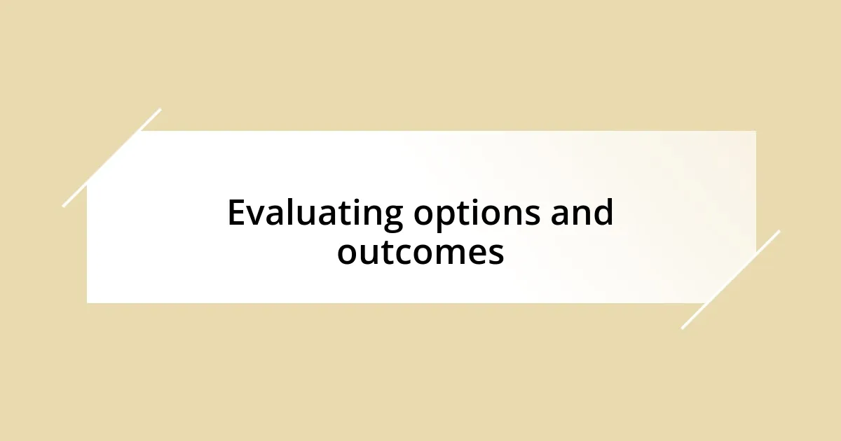 Evaluating options and outcomes