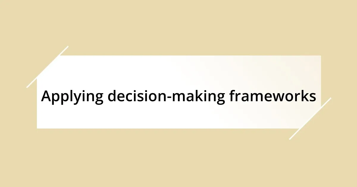 Applying decision-making frameworks