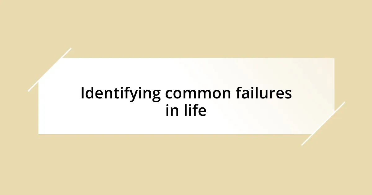 Identifying common failures in life