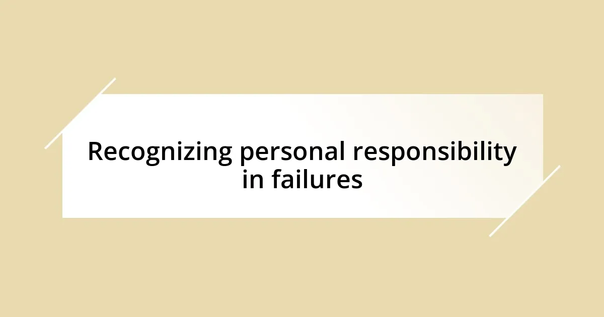 Recognizing personal responsibility in failures