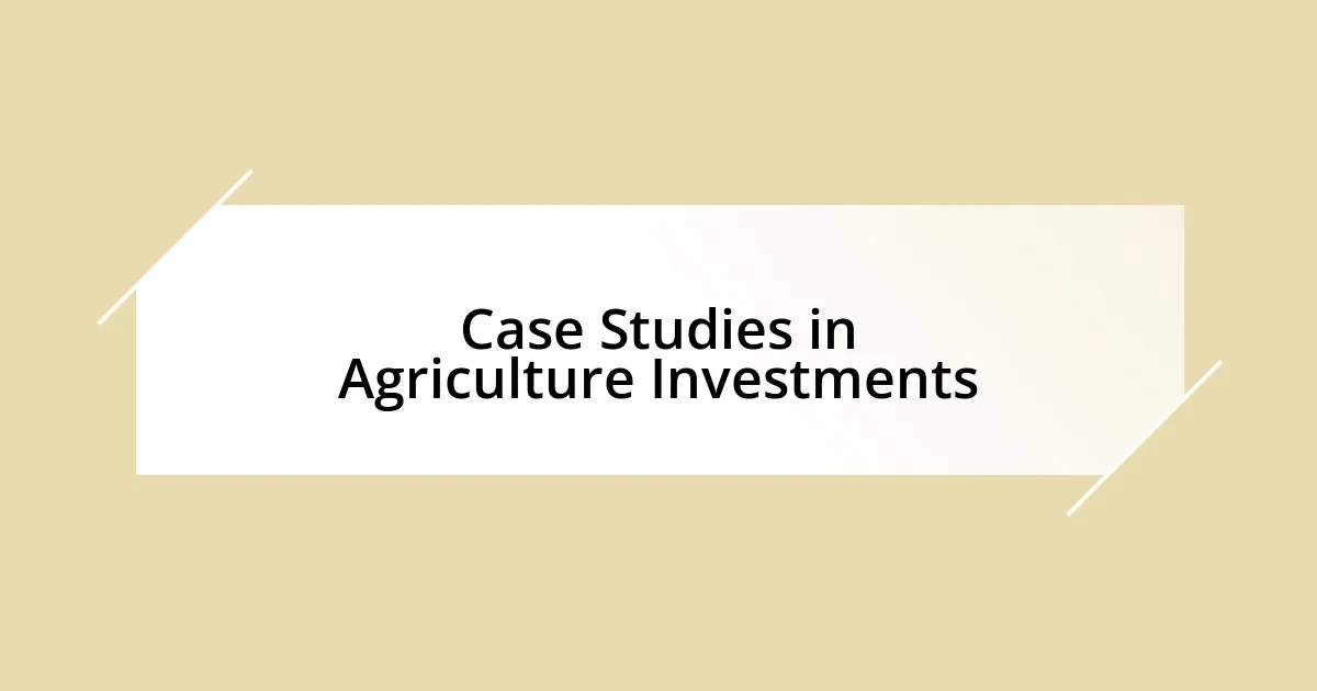 Case Studies in Agriculture Investments