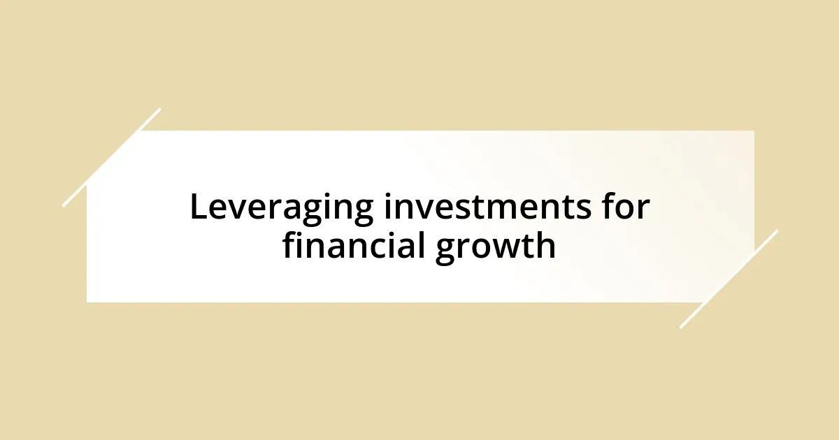 Leveraging investments for financial growth