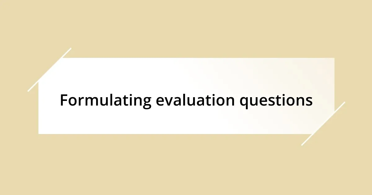 Formulating evaluation questions