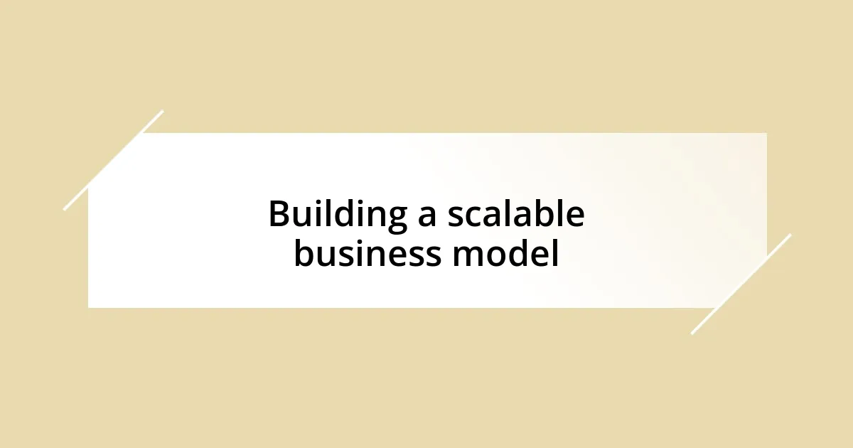 Building a scalable business model