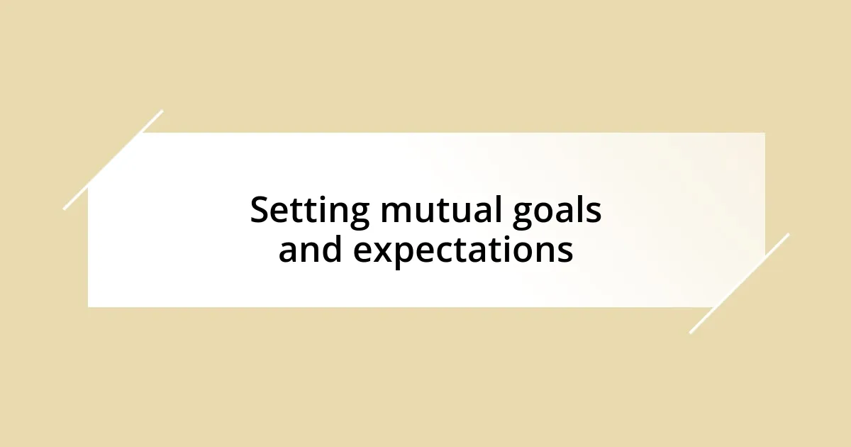 Setting mutual goals and expectations