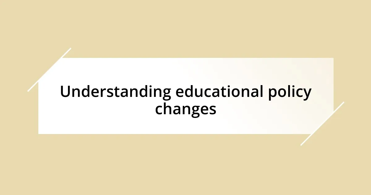 Understanding educational policy changes