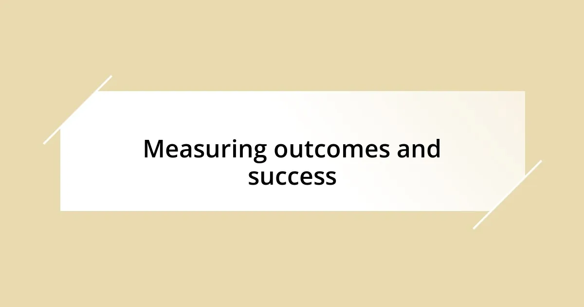 Measuring outcomes and success