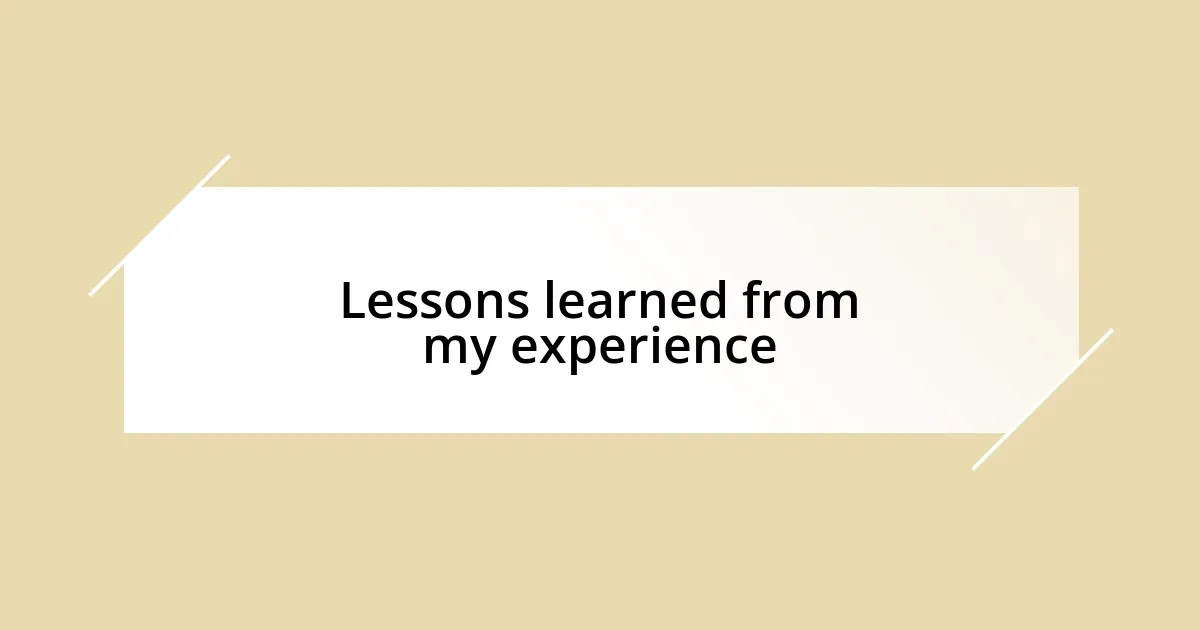 Lessons learned from my experience