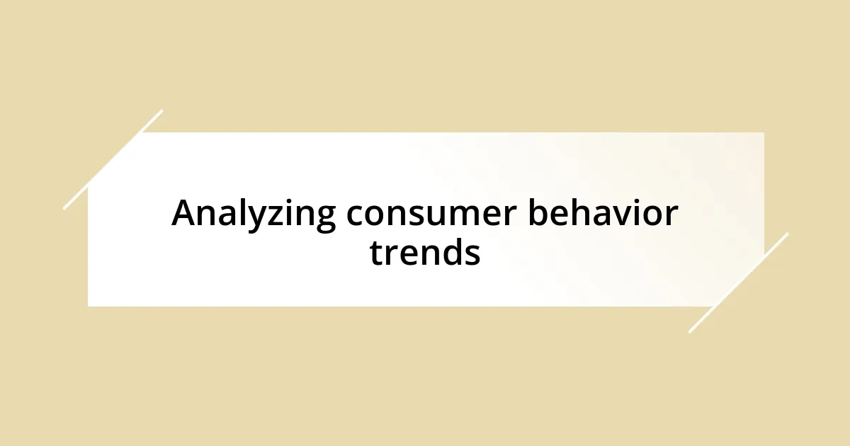 Analyzing consumer behavior trends