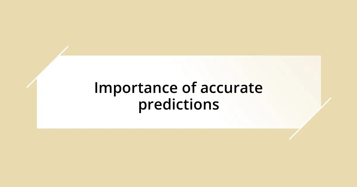 Importance of accurate predictions