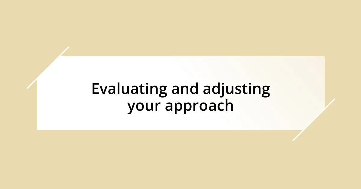 Evaluating and adjusting your approach