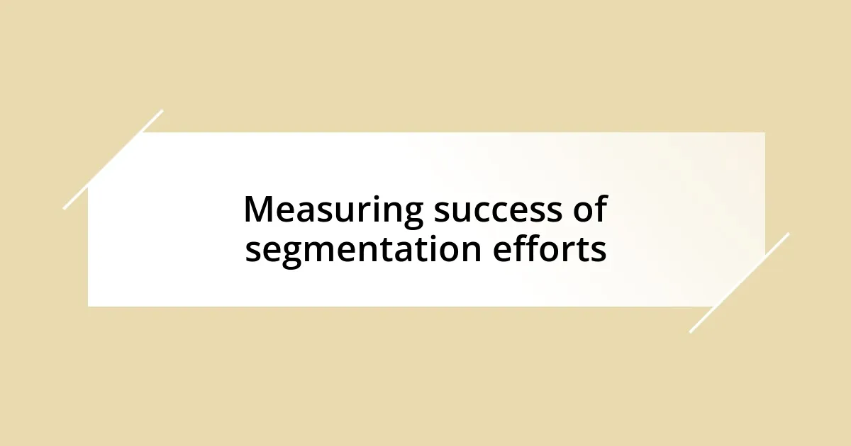 Measuring success of segmentation efforts