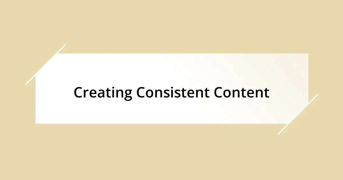 Creating Consistent Content