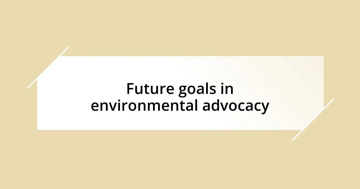 Future goals in environmental advocacy