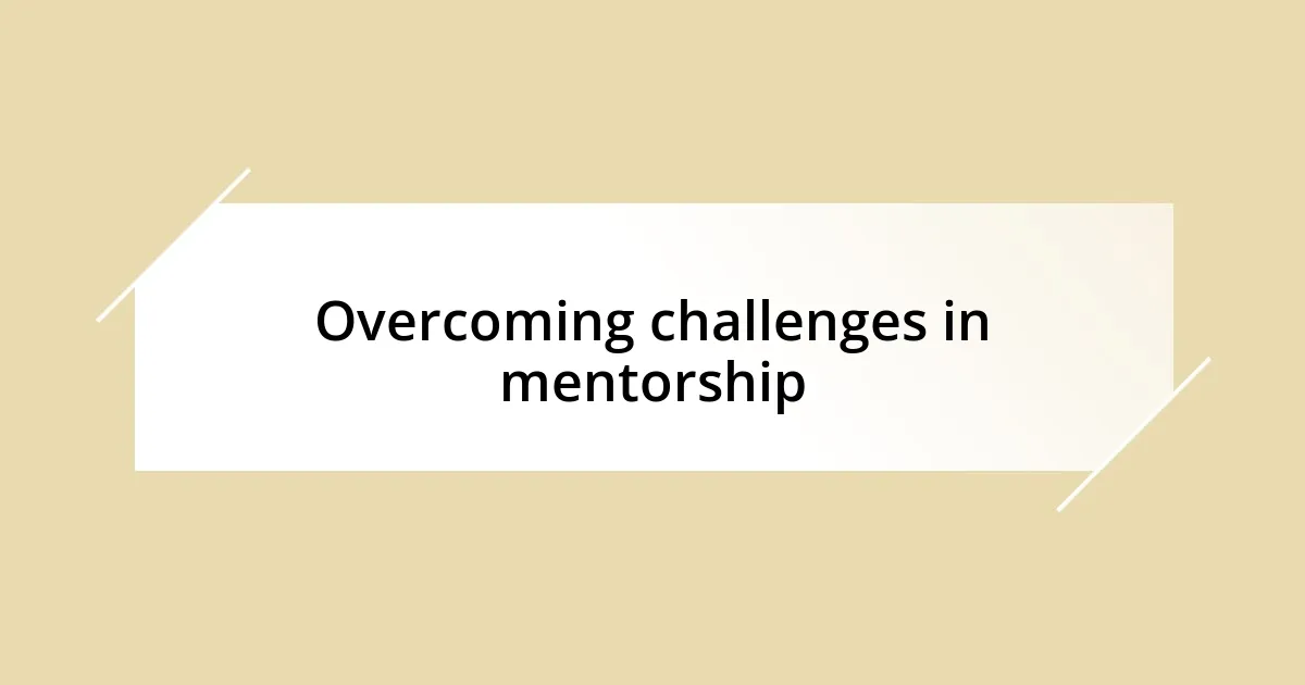 Overcoming challenges in mentorship