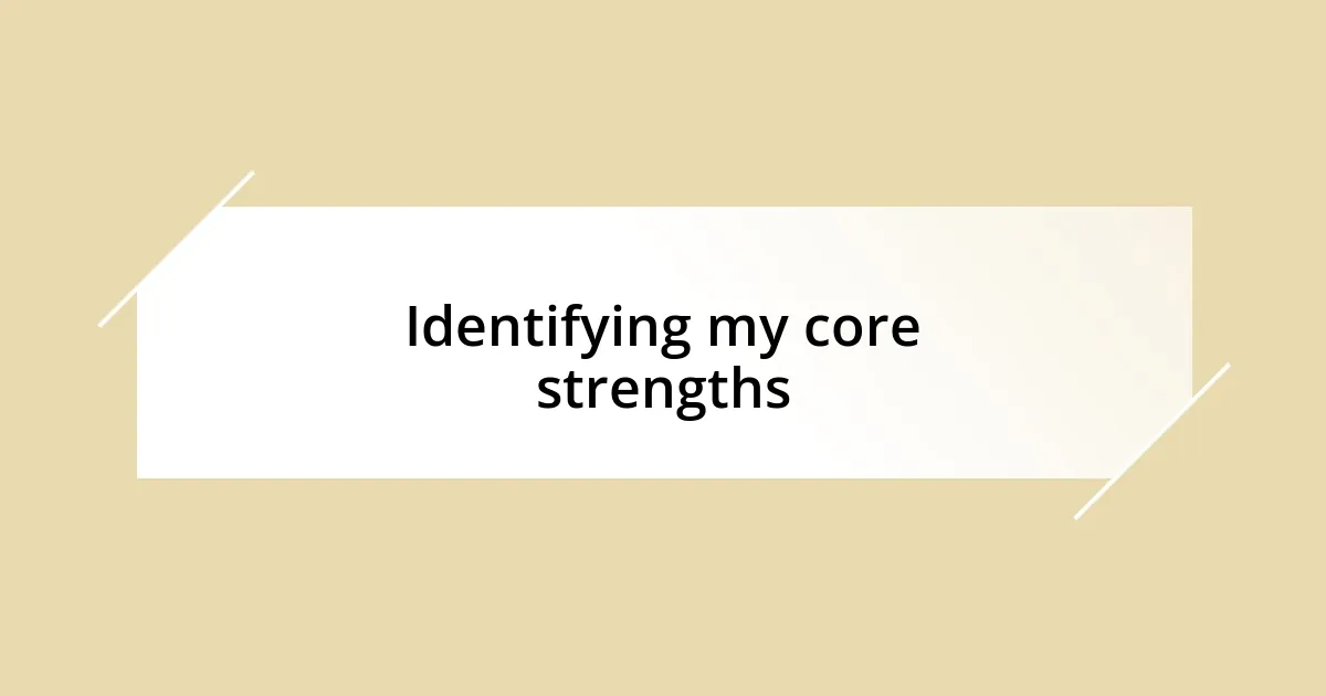 Identifying my core strengths