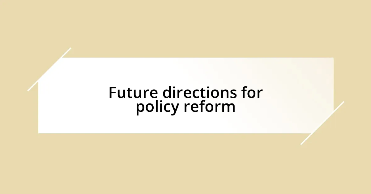 Future directions for policy reform