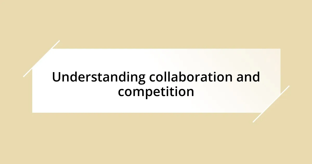 Understanding collaboration and competition