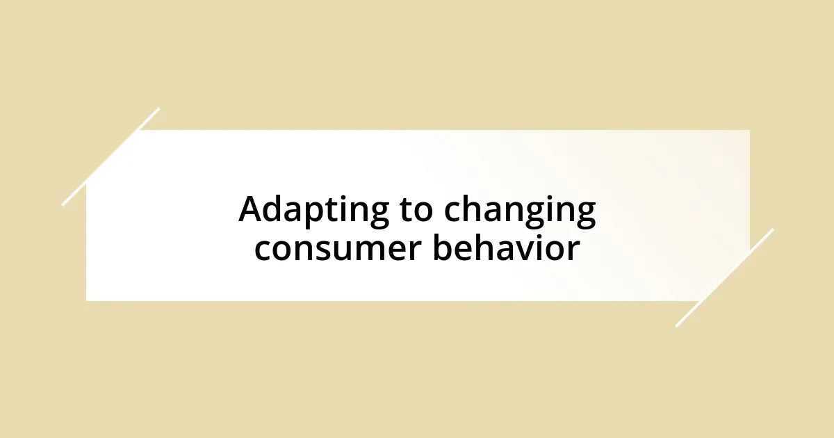 Adapting to changing consumer behavior