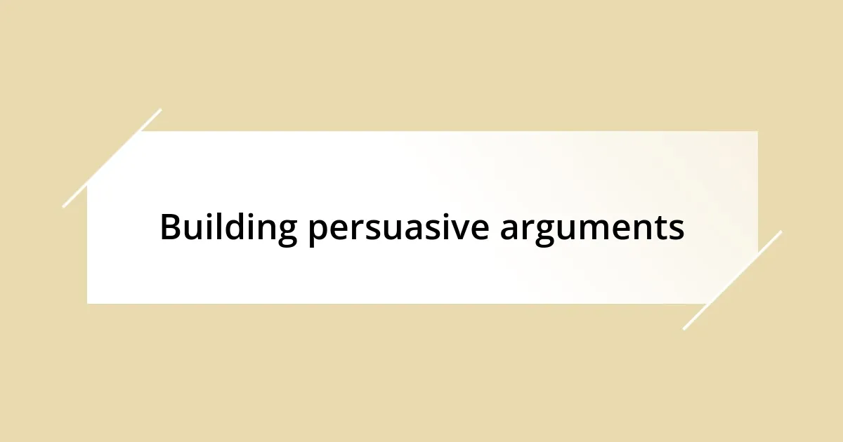 Building persuasive arguments