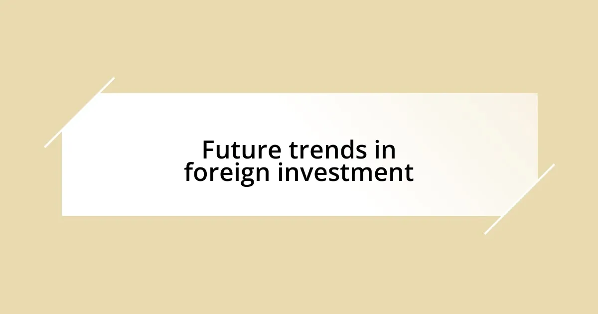 Future trends in foreign investment