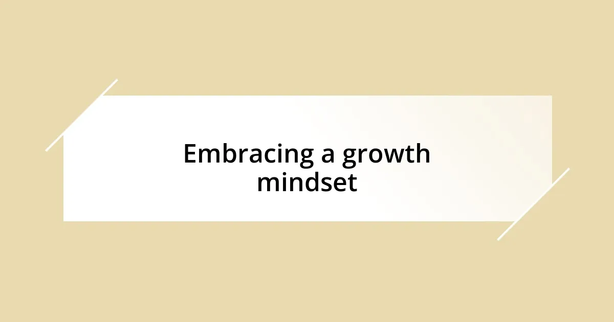 Embracing a growth mindset