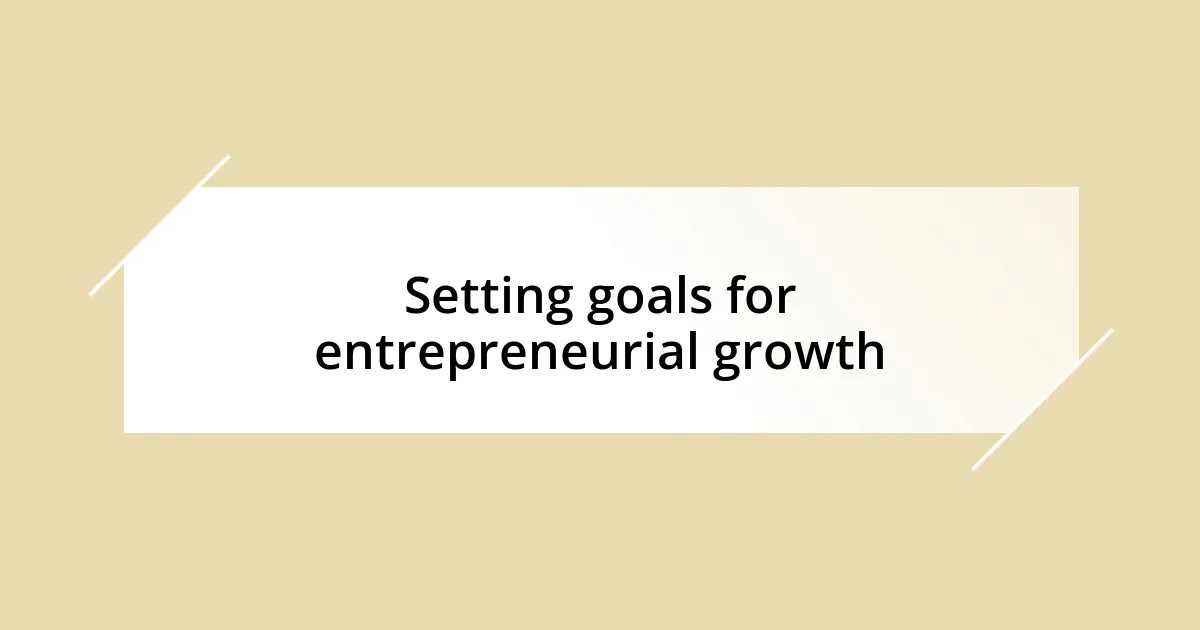 Setting goals for entrepreneurial growth