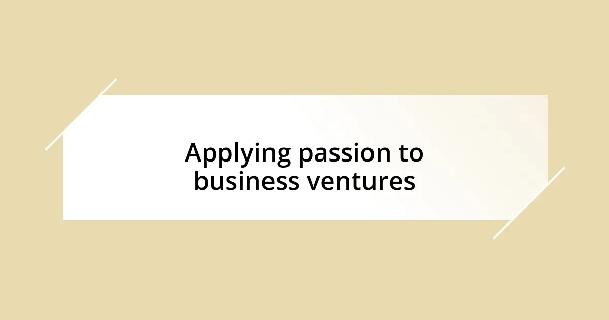 Applying passion to business ventures