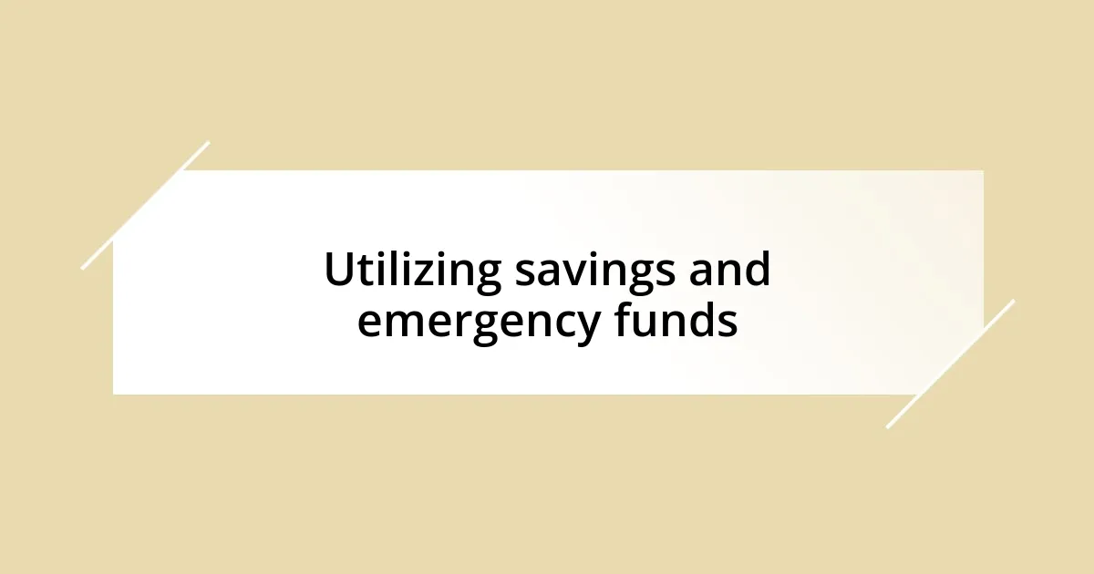 Utilizing savings and emergency funds