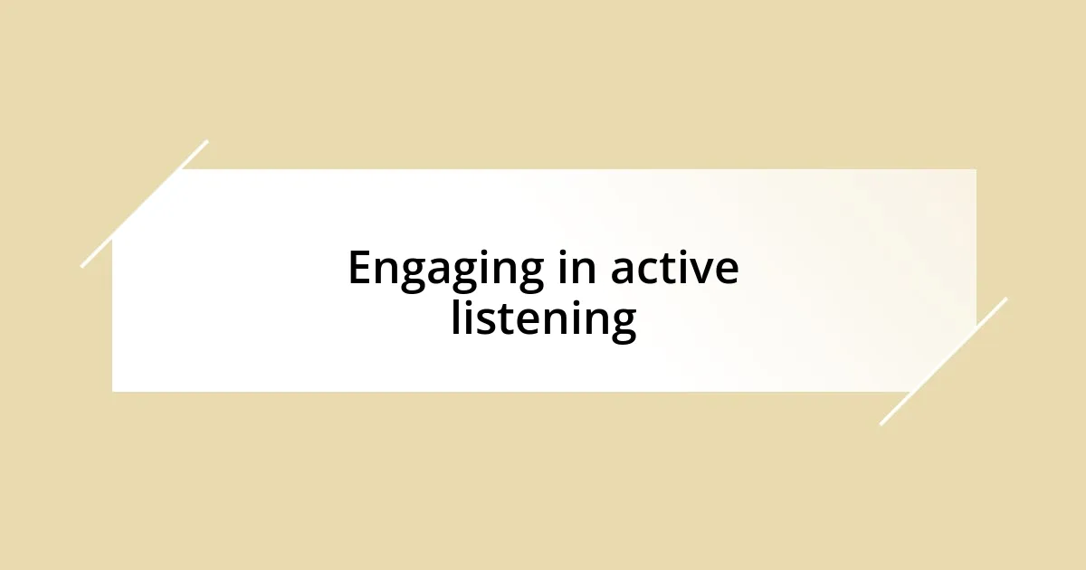 Engaging in active listening