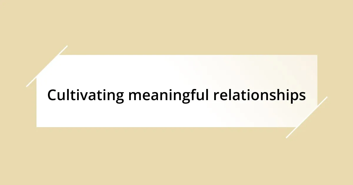 Cultivating meaningful relationships